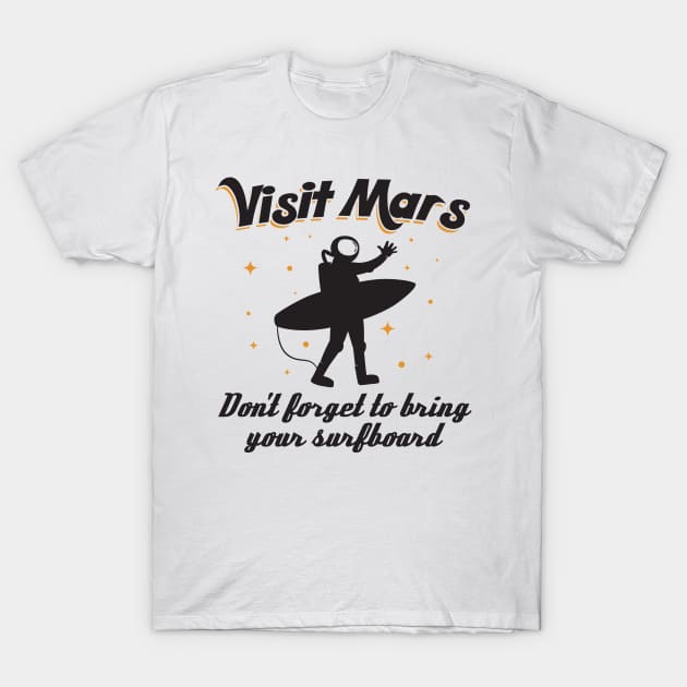 Visit Mars Don't Forget To Bring Your Surfboard T-Shirt by yeoys